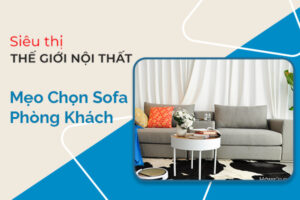 Những Lưu Ý Quan Trọng Khi Chọn Mua Sofa Phòng Khách 