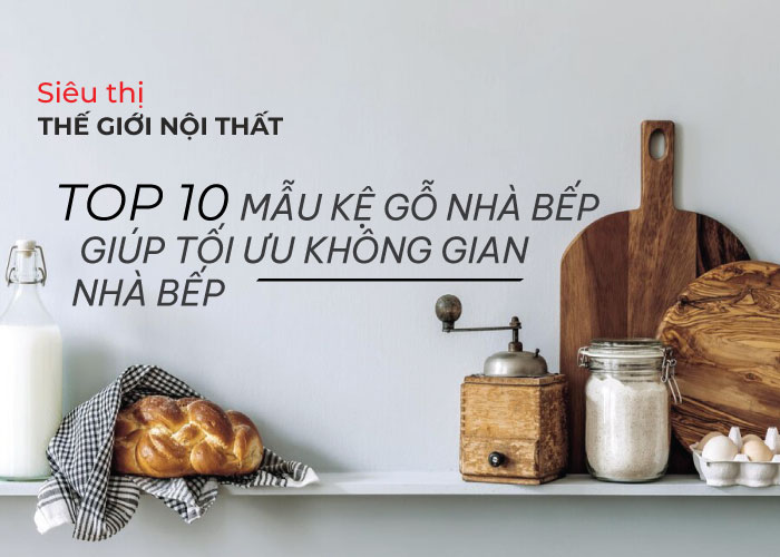 Top 10 Mẫu Kệ Gỗ Nhà Bếp Đẹp Giúp Tối Ưu Không Gian