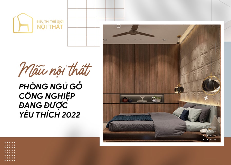 Mẫu nội thất phòng ngủ gỗ công nghiệp đang được yêu thích 2022