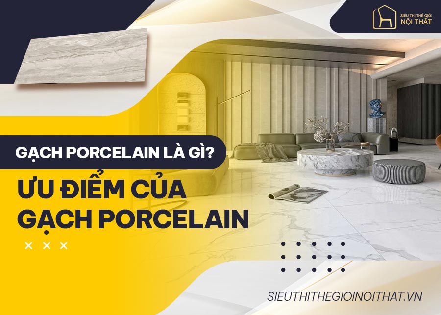 Gạch Porcelain là gì? Ưu điểm của gạch Porcelain