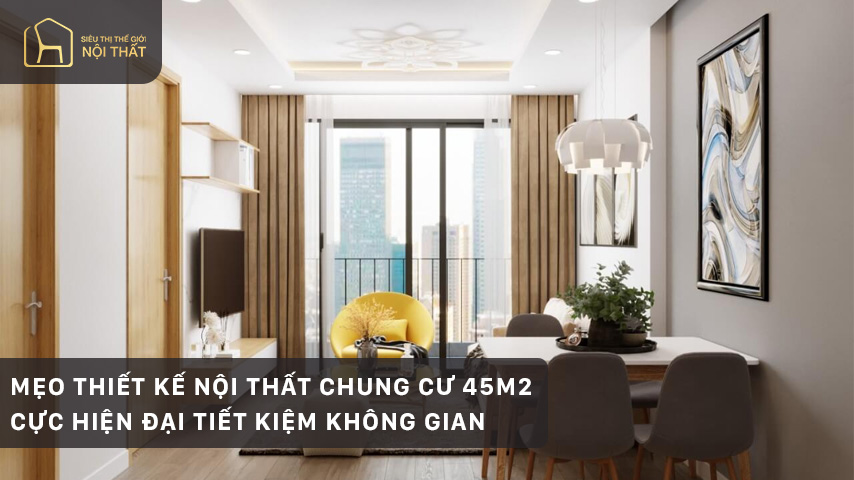 Mẹo thiết kế nội thất chung cư 45m2 hiện đại tiết kiệm không gian