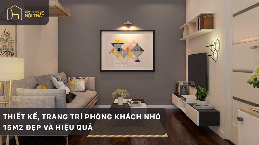 Thiết kế, trang trí phòng khách nhỏ 15m2 đẹp và hiệu quả