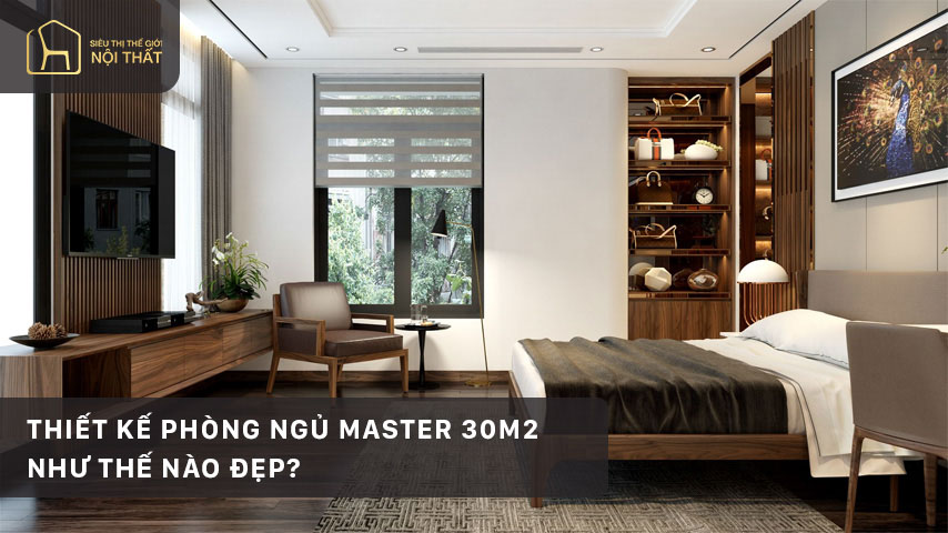 Thiết kế phòng ngủ master 30m2 như thế nào đẹp?