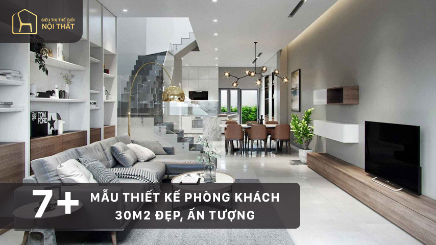 7+ Mẫu thiết kế phòng khách 30m2 đẹp, ấn tượng