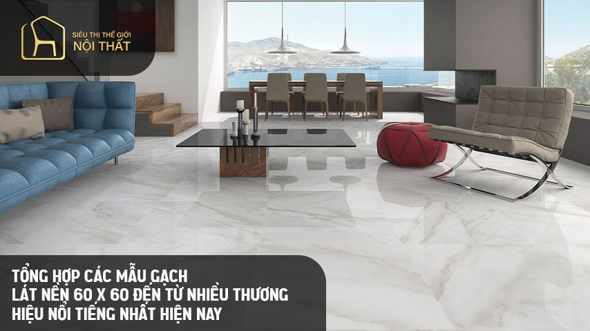 Tổng hợp những mẫu gạch lát nền 60x60 đến từ nhiều thương hiệu nổi tiếng nhất hiện nay
