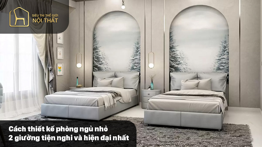 Cách thiết kế phòng ngủ nhỏ 2 giường tiện nghi và hiện đại nhất