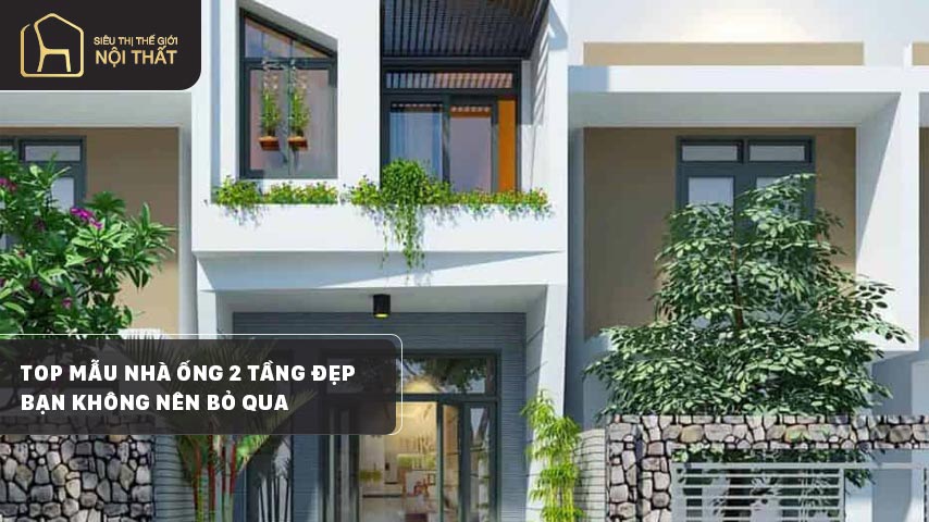 Top những mẫu nhà ống 2 tầng đẹp hiện đại 2023