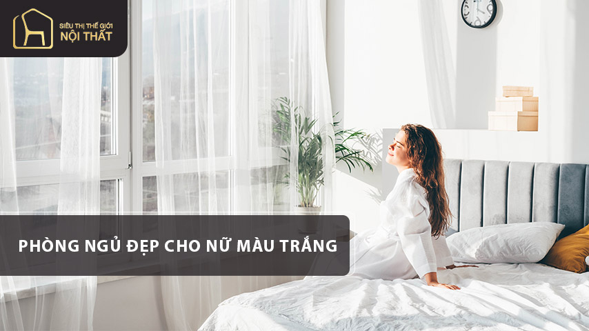 Thiết kế phòng ngủ đẹp cho nữ màu trắng nổi bật