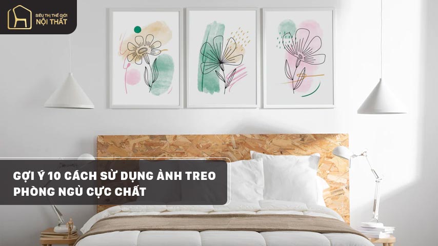 Gợi ý 10 cách sử dụng ảnh treo tường phòng ngủ cực chất