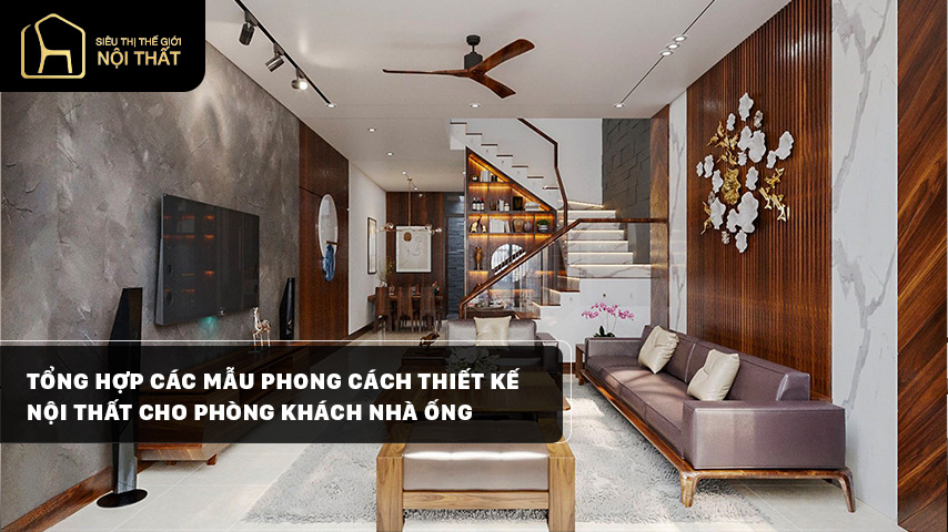 Tổng hợp các mẫu phong cách thiết kế nội thất phòng khách nhà ống