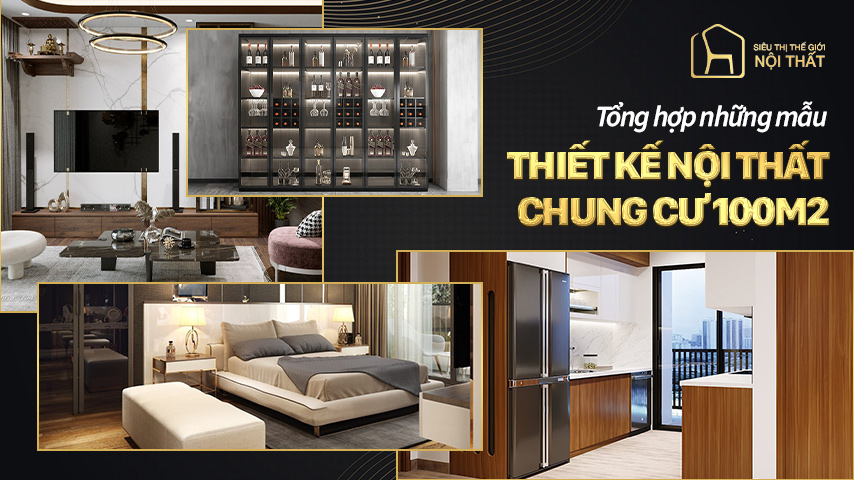 Tổng hợp những mẫu thiết kế nội thất chung cư 100m2 cực đẹp