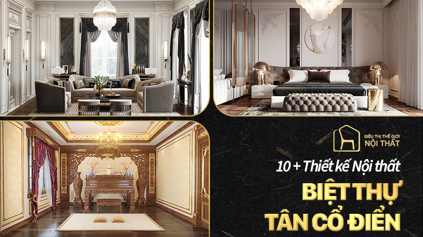 Tổng hợp 10+ mẫu thiết kế nội thất biệt thự tân cổ điển