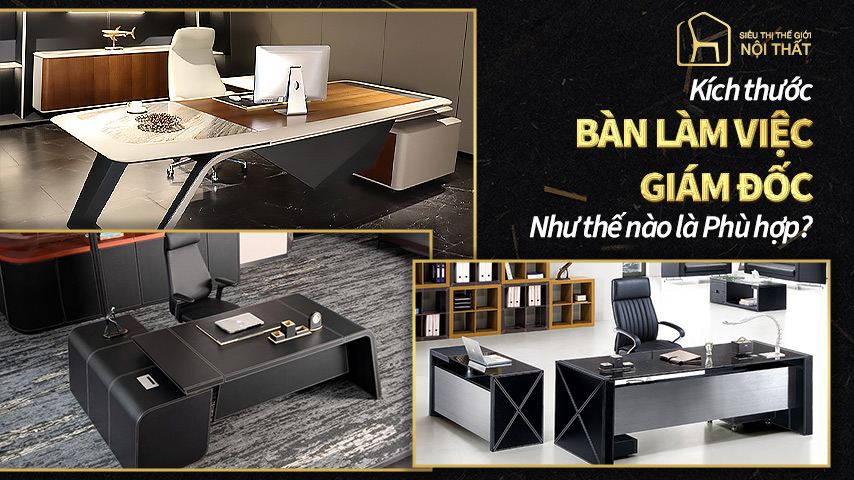 Kích thước bàn làm việc giám đốc như thế nào là phù hợp?